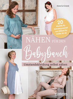 Nähen für den Babybauch. Umstandskleidung selbst nähen. von Le Grand,  Anne, Marburger,  Katrin