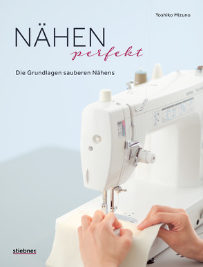 Nähen Perfekt. Die Grundlagen sauberen Nähens. von Mizuno,  Yoshiko, Schmidt-Wussow,  Susanne