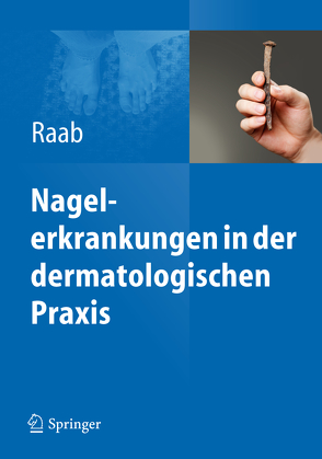 Nagelerkrankungen in der dermatologischen Praxis von Raab,  Wolfgang