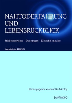 NAHTODERFAHRUNG UND LEBENSRÜCKBLICK – Erlebnisberichte – Deutungen – Ethische Impulse von Griesing - Kessler,  Ulrike, Lohner,  Alexander, Mehne,  Sabine, Nicolay,  Joachim, Ruschmann,  Elisa, Schwenke,  Heiner, Thalacker,  Andreas