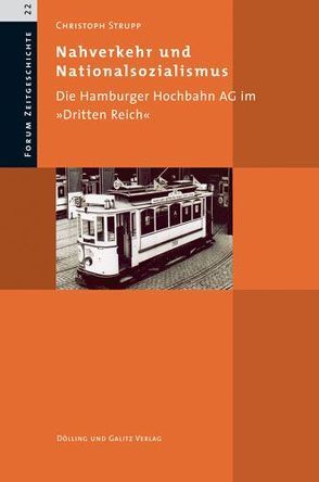 Nahverkehr und Nationalsozialismus. Die Hamburger Hochbahn AG im ‚Dritten Reich‘ von Strupp,  Christoph