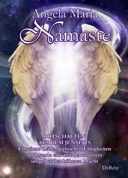 Namaste – Botschaften aus dem Jenseits – Erweitere deine spirituellen Fähigkeiten und werde eins mit der uns stets umgebenden höheren Macht von Maria,  Angela