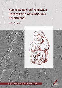 Namenstempel auf römischen Reibschüsseln (mortaria) aus Deutschland von Pfahl,  Stefan F.