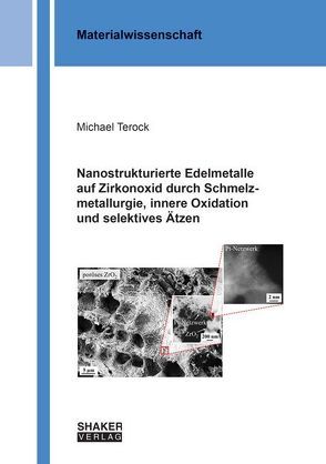 Nanostrukturierte Edelmetalle auf Zirkonoxid durch Schmelzmetallurgie, innere Oxidation und selektives Ätzen von Terock,  Michael