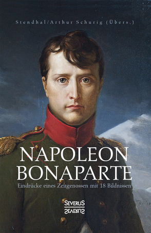 Napoleon Bonaparte. Eindrücke eines Zeitgenossen mit 18 Bildnissen von Stendhal,  Marie-Henri