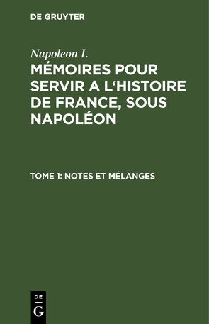 Napoleon I.: Mémoires pour servir a l’histoire de France, sous Napoléon / Notes et mélanges von Gourgaud,  Gaspard, Montholon,  Charles-Tristan de, Napoleon I.