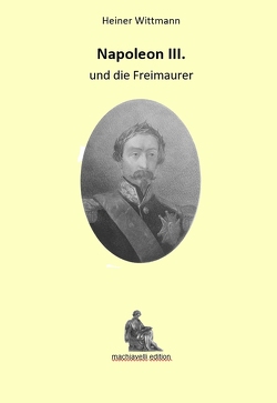 Napoleon III und die Freimaurer von Wittmann,  Heiner