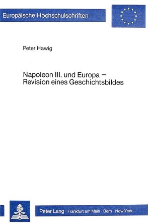 Napoleon III. und Europa – Revision eines Geschichtsbildes von Hawig,  Peter