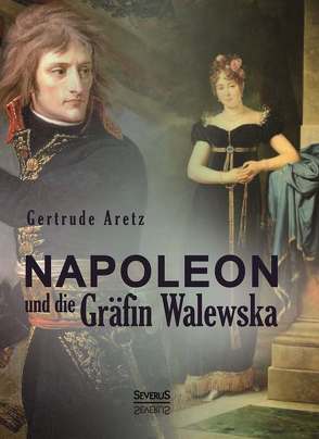 Napoleon und die Gräfin Maria Walewska von Aretz,  Gertrude