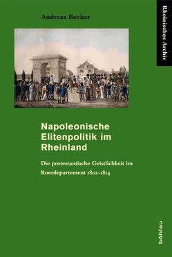 Napoleonische Elitenpolitik im Rheinland von Becker,  Andreas