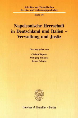 Napoleonische Herrschaft in Deutschland und Italien – Verwaltung und Justiz. von Dipper,  Christof, Schieder,  Wolfgang, Schulze,  Reiner
