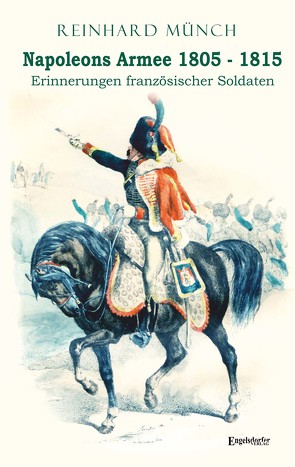 Napoleons Armee 1805 – 1815 von Münch,  Dr. Reinhard