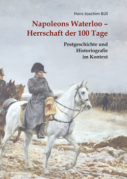 Napoleons Waterloo – Herrschaft der 100 Tage von Büll,  Hans-Joachim