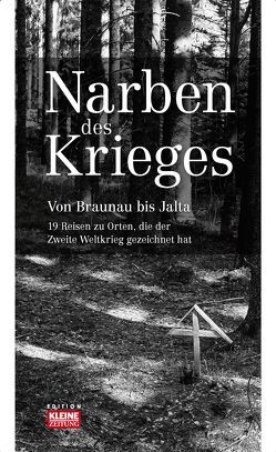 Narben des Krieges Von Braunau bis Jalta von Baumhackl,  Ute, Goetz,  Thomas, Hasewend,  Ingo, Höfler,  Klaus, Hütter,  Frido, Jungwirth,  Michael, Kerschbaumer,  Carina, Koren,  Nina, Loigge,  Uschi, Patterer,  Hubert, Winkler,  Stefan