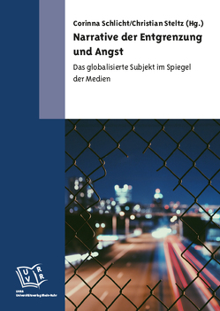 Narrative der Entgrenzung und Angst von Schlicht,  Corinna, Steltz,  Christian