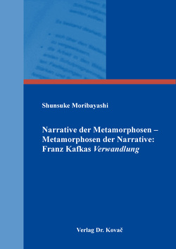 Narrative der Metamorphosen – Metamorphosen der Narrative: Franz Kafkas Verwandlung von Moribayashi,  Shunsuke