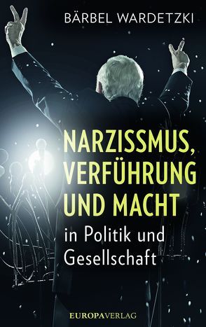Narzissmus, Verführung und Macht in Politik und Gesellschaft von Wardetzki,  Bärbel