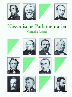 Nassauische Parlamentarier. Ein biographisches Handbuch / Der Landtag des Herzogtums Nassau 1818-1866 von Rösner,  Cornelia