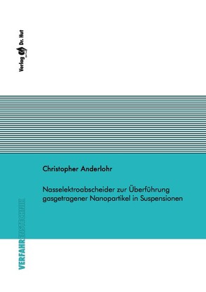 Nasselektroabscheider zur Überführung gasgetragener Nanopartikel in Suspensionen von Anderlohr,  Christopher