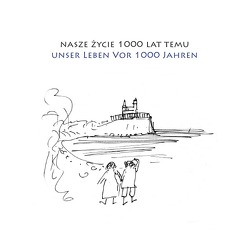 nasze życie 1000 lat temu | unser Leben vor 1000 Jahren von Gerstenberg,  Julia, Tracz,  Zbyszek