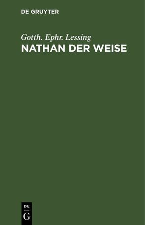 Nathan der Weise von Lessing,  Gotth. Ephr.