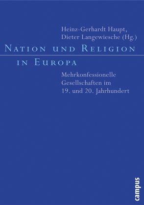 Nation und Religion in Europa von Haupt,  Heinz-Gerhard, Janz,  Oliver, Koll,  Johannes, Kotowski,  Albert, Kuhlemann,  Frank-Michael, Langewiesche,  Dieter, Malik,  Jamal, Manfrass,  Klaus, Metzger,  Franziska, Mollenhauer,  Daniel, Müller,  Sven Oliver, Schönwälder,  Karen, Schulze Wessel,  Martin, Wolf,  Christiane