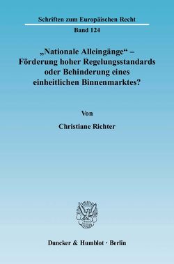 „Nationale Alleingänge“ – Förderung hoher Regelungsstandards oder Behinderung eines einheitlichen Binnenmarktes? von Richter,  Christiane