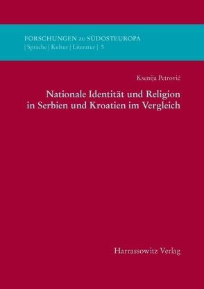 Nationale Identität und Religion in Serbien und Kroatien im Vergleich von Petrovic,  Ksenija