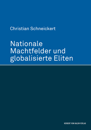Nationale Machtfelder und globalisierte Eliten von Schneickert,  Christian