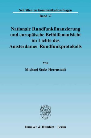 Nationale Rundfunkfinanzierung und europäische Beihilfenaufsicht im Lichte des Amsterdamer Rundfunkprotokolls. von Stulz-Herrnstadt,  Michael