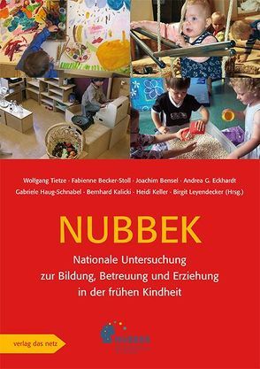 Nationale Untersuchung zur Bildung, Betreuung und Erziehung in der frühen Kindheit (NUBBEK) von Becker-Stoll,  Fabienne, Bensel,  Joachim, Eckhardt,  Andrea G, Haug-Schnabel,  Gabriele, Kalicki,  Bernhard, Keller,  Heidi, Leyendecker,  Birgit, Tietze,  Wolfgang