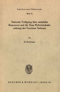 Nationale Verfügung über natürliche Ressourcen und die neue Weltwirtschaftsordnung der Vereinten Nationen. von Kemper,  Ria