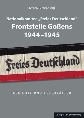 Nationalkomitee „Freies Deutschland“ Frontstelle Goßens 1944-1945 von Hermann,  Christian