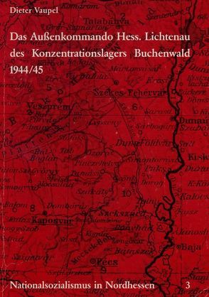 Nationalsozialismus in Nordhessen / Das Außenkommando Hessisch Lichtenau des Konzentrationslagers Buchenwald 1944/45 von Vaupel,  Dieter