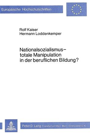Nationalsozialismus – totale Manipulation in der beruflichen Bildung? von Kaiser,  Rolf, Loddenkemper,  Hermann.
