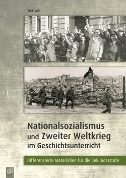 Nationalsozialismus und Zweiter Weltkrieg im Geschichtsunterricht von Witt,  Dirk