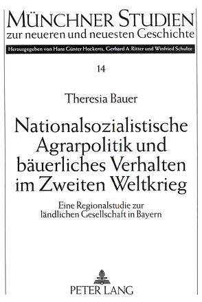 Nationalsozialistische Agrarpolitik und bäuerliches Verhalten im Zweiten Weltkrieg von Bauer,  Theresia