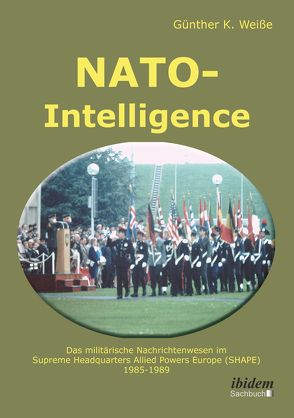 NATO-Intelligence: Das militärische Nachrichtenwesen im Supreme Headquarters Allied Powers Europe (SHAPE) von Weiße,  Günter