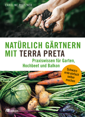 Natürlich gärtnern mit Terra Preta von Pfützner,  Caroline