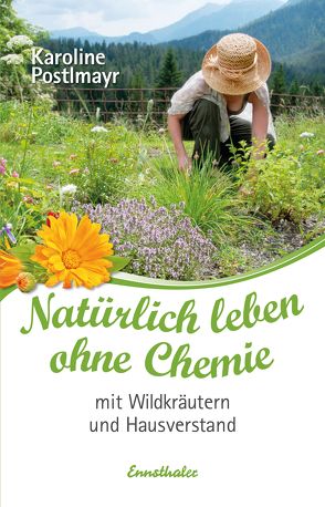 Natürlich leben ohne Chemie mit Wildkräutern und Hausverstand von Postlmayr,  Karoline