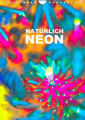 Natürlich Neon – Leuchtende Natur (Wandkalender 2022 DIN A4 hoch) von Speer,  Michael