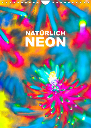 Natürlich Neon – Leuchtende Natur (Wandkalender 2023 DIN A4 hoch) von Speer,  Michael