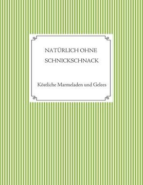 Natürlich ohne Schnickschnack – 101 Rezepte für Marmeladen und Gelees ohne Gelierzucker von Huber,  Liesel