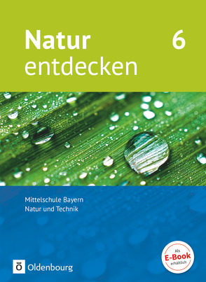 Natur entdecken – Neubearbeitung – Natur und Technik – Mittelschule Bayern 2017 – 6. Jahrgangsstufe von Kraft,  Franz, Schnupp,  Bernhard, Schön,  Kathrin, Schropp,  Eva, Wolff,  Juergen