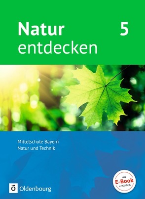 Natur entdecken – Neubearbeitung – Natur und Technik – Mittelschule Bayern 2017 – 5. Jahrgangsstufe von Kraft,  Franz, Schnupp,  Bernhard, Schön,  Kathrin, Schropp,  Eva, Steinborn,  Jürgen, Wolff,  Juergen