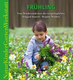 Natur-Kinder-Garten-Werkstatt: Frühling von Kutsch,  Irmgard, Walden,  Brigitte