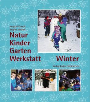 Natur-Kinder-Garten-Werkstatt – Winter von Kutsch,  Irmgard, Walden,  Brigitte