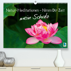Natur-Meditationen – Nimm Dir Zeit mein Schatz (Premium, hochwertiger DIN A2 Wandkalender 2021, Kunstdruck in Hochglanz) von CALVENDO