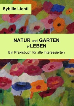 Natur und Garten erLeben von Lichti,  Sybille