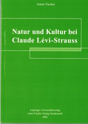 Natur und Kultur bei Claude Lévi-Strauss von Fischer,  Anton